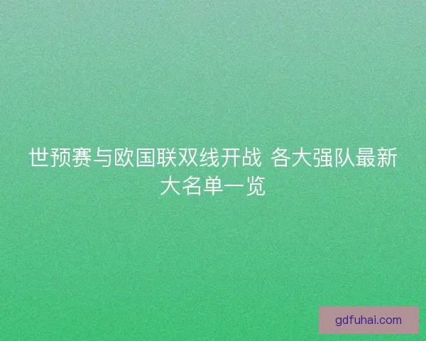 世预赛与欧国联双线开战 各大强队最新大名单一览